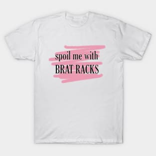 spoil me in BRAT RACKS T-Shirt